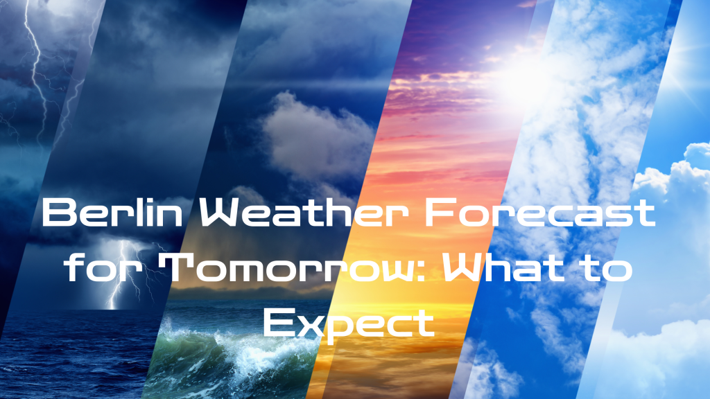 Berlin Weather Forecast for Tomorrow: What to Expect
